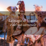 Il Carnevale di Venezia: consigli e segreti per godersi una festa unica al mondo