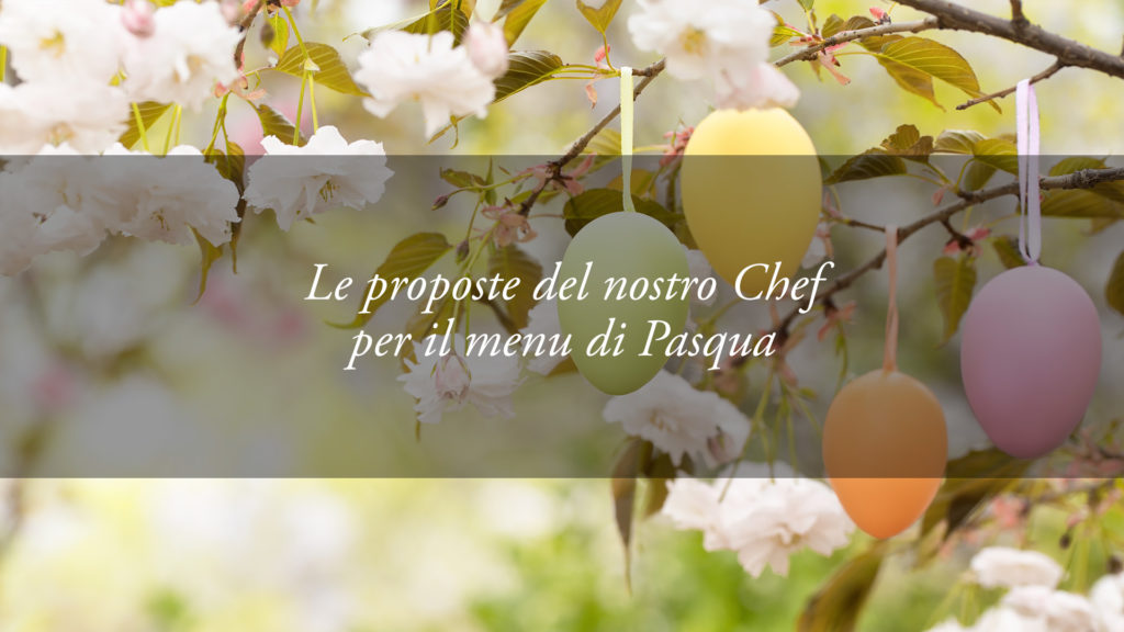 Un menu di Pasqua per stupire tutta la famiglia: le ricette del nostro Chef