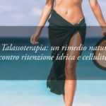 Combattere Cellulite e Ritenzione Idrica con la Talassoterapia