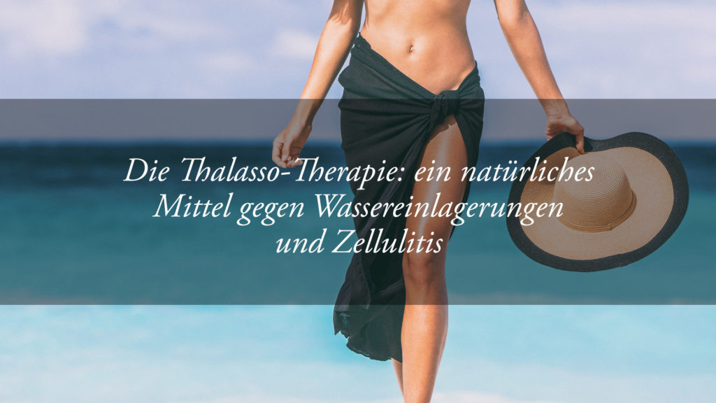 Bekämpfung von Wassereinlagerungen und Zellulitis mit der Thalasso-Therapie