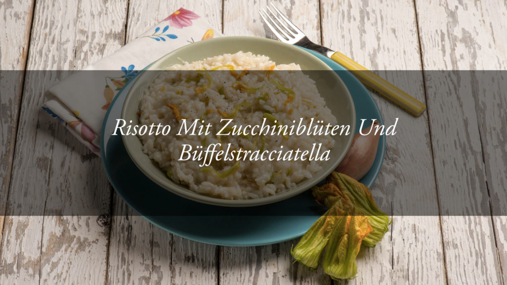 Rezepte des Küchenchefs: Risotto mit Zucchiniblüten und Büffel-Stracciatella