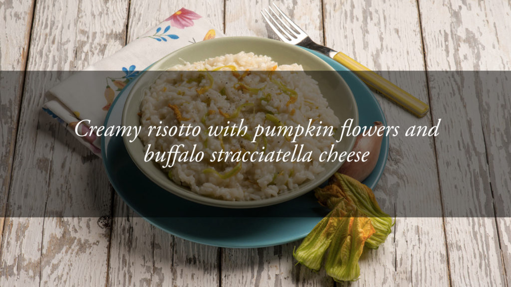 The Chef’s recipes:  creamy risotto with pumpkin flowers and buffalo stracciatella cheese