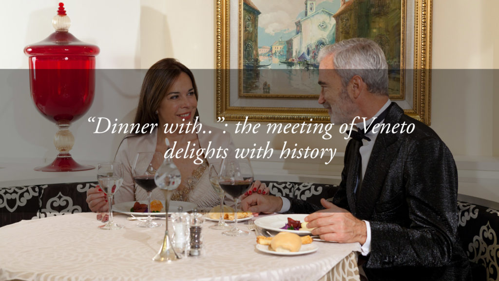 “A cena con…” (Dinner with…): the weekly event that celebrates the encounter of Veneto flavours with history.