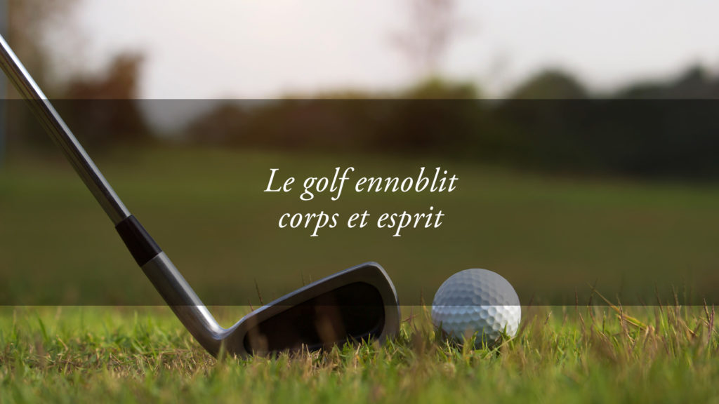 Le golf : un sport qui ennoblit corps et esprit