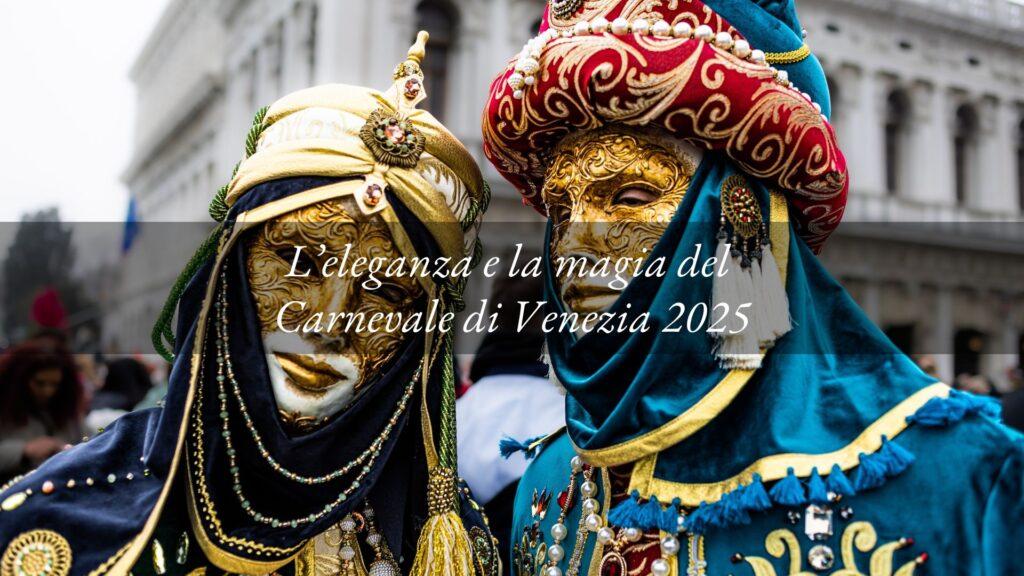 Carnevale di Venezia 2025: eleganza e magia senza tempo