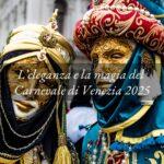 Carnevale di Venezia 2025: eleganza e magia senza tempo