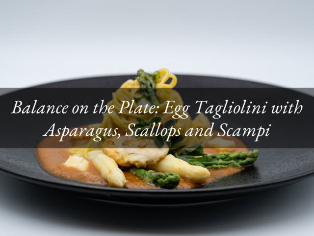 Balance on the Plate: Egg Tagliolini with Asparagus, Scallops and Scampi