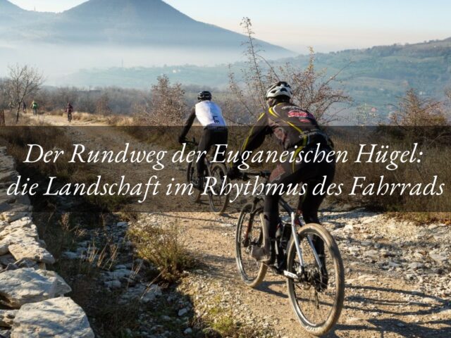 Der Rundweg der Euganeischen Hügel: die Landschaft im Rhythmus des Fahrrads